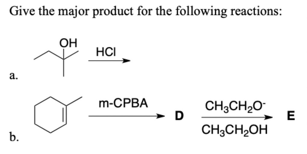 Give the major product for the following reactions:
ОН
HCI
а.
m-CPBA
CH3CH2O
D
E
CH3CH2OH
b.
