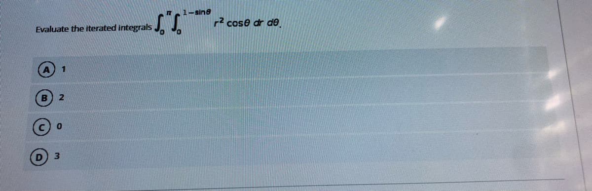 1-sine
r2 cose dr de
Evaluate the iterated integrals
1
2
3.
