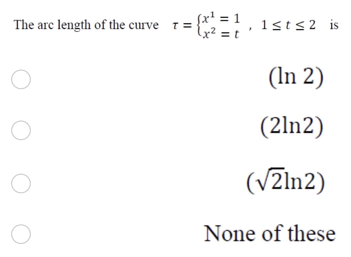 (x' = 1
The arc length of the curve
*E!, 1sts 2 is
x² = t
(In 2)
(2ln2)
(VZln2)
None of these
