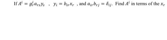 If A' = g;a,rsys , Yi = birxp , and a;,b,rj = dij. Find A' in terms of the x,
