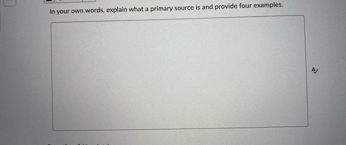 In your own words, explain what a
primary source is and provide four examples.