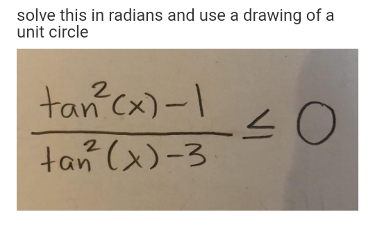 solve this in radians and use a drawing of a
unit circle
tanc
tan (x)-3
VI
