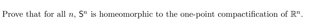 Prove that for all n, S" is homeomorphic to the one-point compactification of R".
