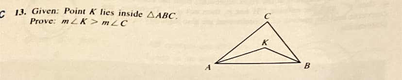 Given: Point K lies inside AABC.
Prove: LKK > mLC
C
K
A
B
