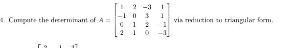 1.
-3
1
4. Compute the determinant of A =
-1 0
3
1
via reduction to triangular form.
-1
-3
2 01 L
