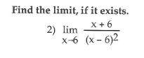 Find the limit, if it exists.
X+ 6
2) lim
x-6
(x - 6)2
