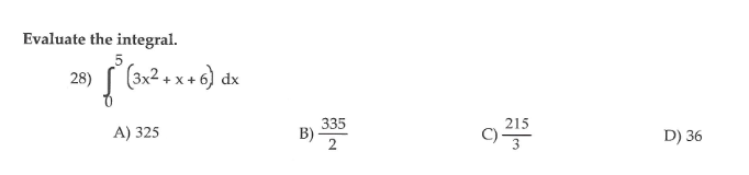 Evaluate the integral.
5
28)
dx
B) *
335
215
A) 325
3
D) 36
