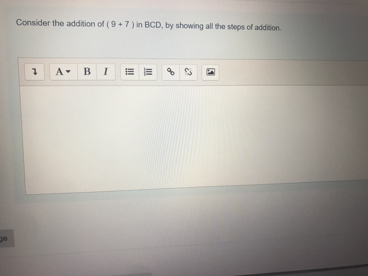 Consider the addition of ( 9 +7) in BCD, by showing all the steps of addition.
ge
III
!!
