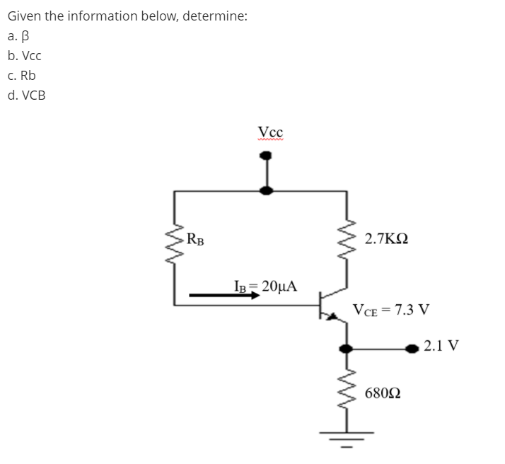 Given the information below, determine:
а. В
b. Vcc
c. Rb
d. VCB
Vcc
RB
2.7ΚΩ
BE 20μA
VCE = 7.3 V
2.1 V
6802
