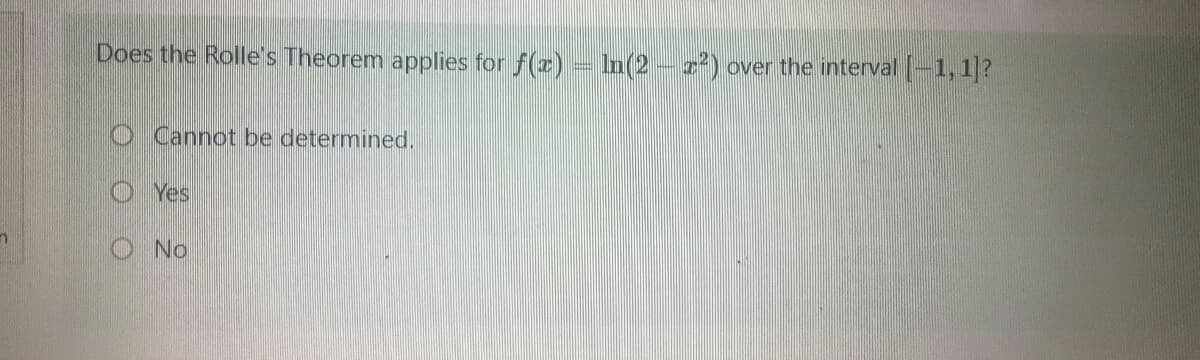 n
Does the Rolle's Theorem applies for ƒ(z) – ln(2 – z²) over the interval [—1,1]?
O Cannot be determined.
Yes
O No
000