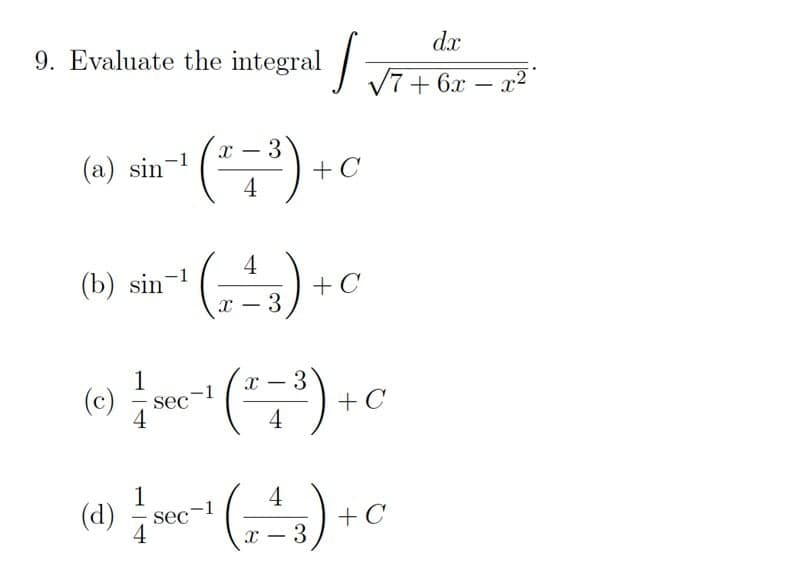 9. Evaluate the integral
dx
7+ 6x
x2
-
(a) sin
3
+ C
4
(b) sin
4
+ C
x - 3
x - 3
(c)
+ C
4
sec
4
(d) –
1
sec
4
4
+ C
x - 3
