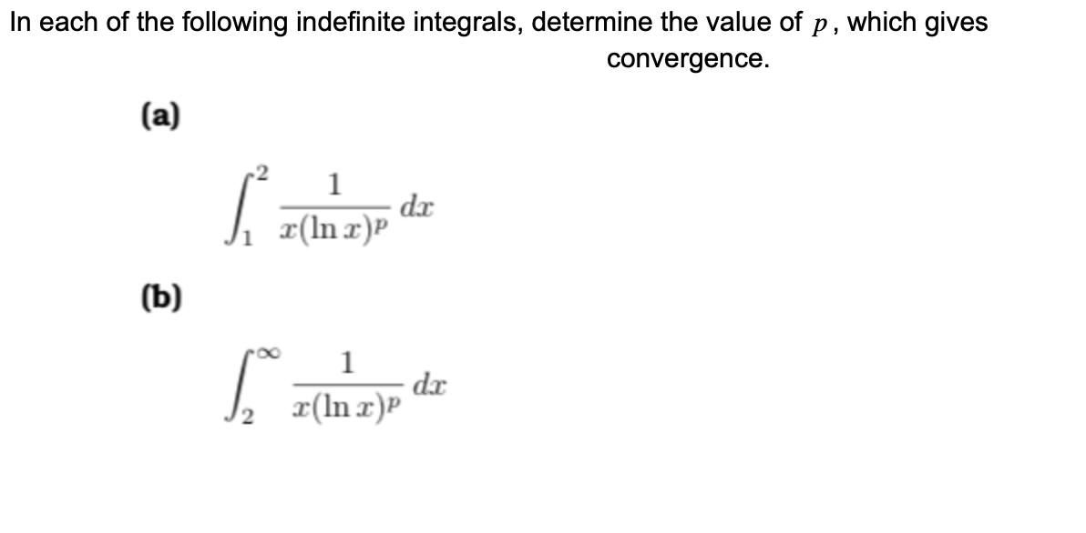 In each of the following indefinite integrals, determine the value of p, which gives
convergence.
(a)
1
dx
Ji ¤(Inr)P
(Ъ)
1
dr
