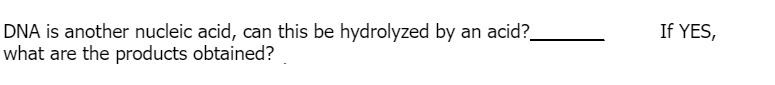 DNA is another nucleic acid, can this be hydrolyzed by an acid?_
what are the products obtained?
If YES,
