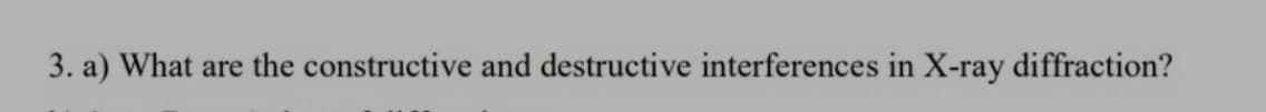 3. a) What are the constructive and destructive interferences in X-ray diffraction?
