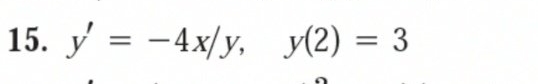 15. y = -4x/y, y(2) = 3
