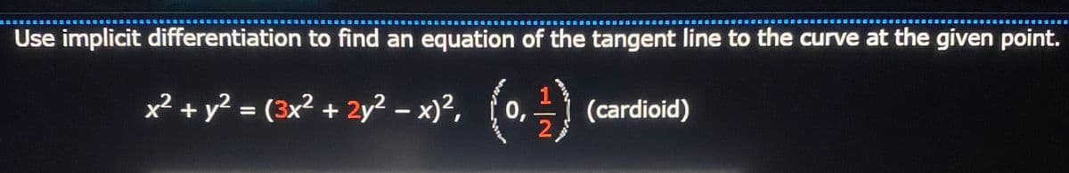 區
国 1 E 但匪
Use implicit differentiation to find an equation of the tangent line to the curve at the given point.
x² + y? = (3x² + 2y² - x)?, {
1
0,
(cardioid)
