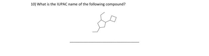 10) What is the IUPAC name of the following compound?
