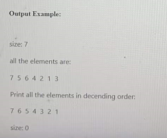 Output Example:
size: 7
all the elements are:
756421 3
Print all the elements in decending order:
765432 1
size: 0
