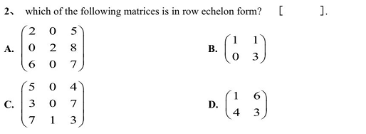 2. which of the following matrices is in row echelon form?
[ ).
2 0
5
1
В.
1
A.
2
8
7
4
D. (: )
С.
3
7
4
3
7
1
