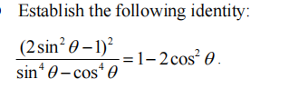 Establish the following identity:
(2 sin? 0 – 1)?
sin* 0-cos* 0
-=1-2cos² 0 .
4
