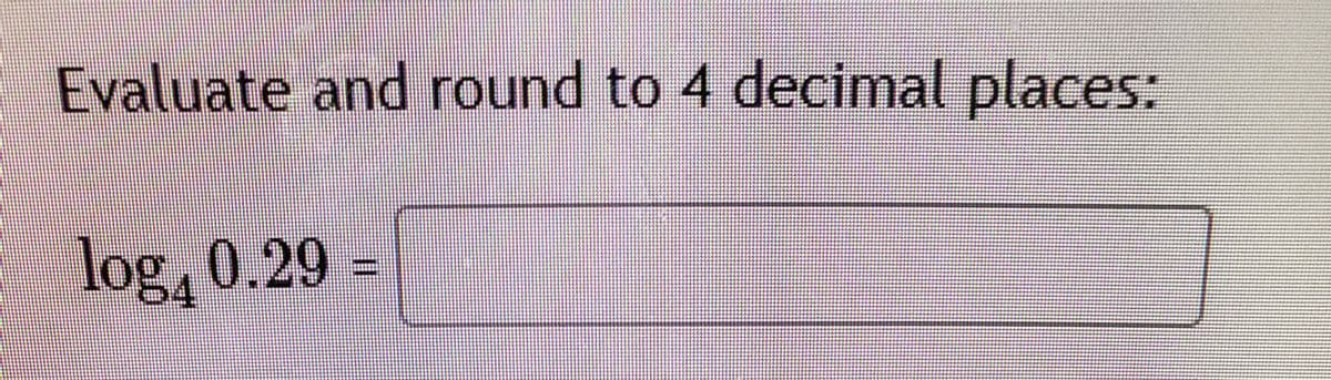 Evaluate and round to 4 decimal places:
log, 0.29 =
