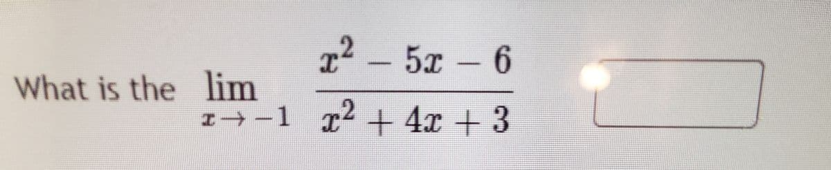 x² - 5x - 6
What is the lim
I→-1 r2
+4x +3
