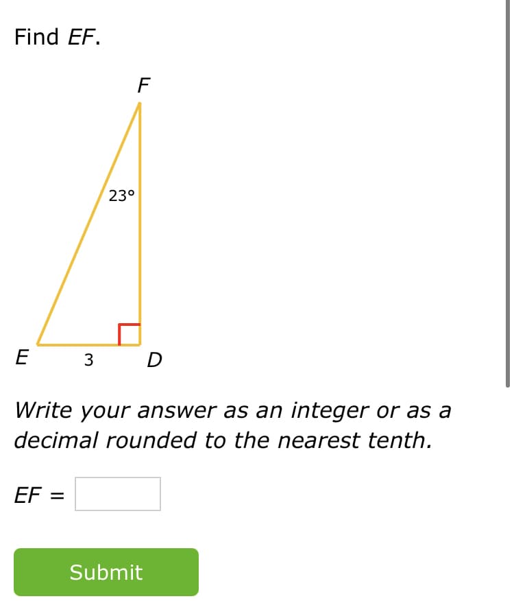 Find EF.
F
23°
E
3
D
Write your answer as an integer or as a
decimal rounded to the nearest tenth.
EF =
Submit
