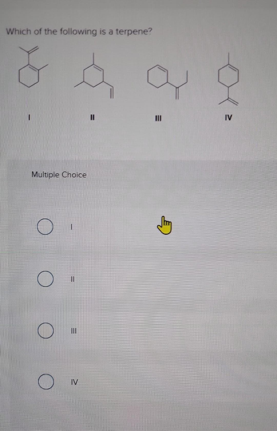 Which of the following is a terpene?
Multiple Choice
O
O
O
O
IV
=
Jay
2