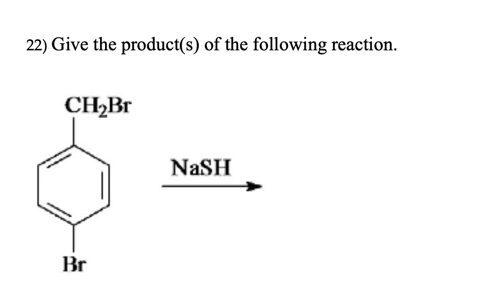 22) Give the product(s) of the following reaction.
CH₂Br
Br
NaSH