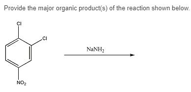 Provide the major organic product(s) of the reaction shown below.
CI
NO₂
.CI
NaNH,