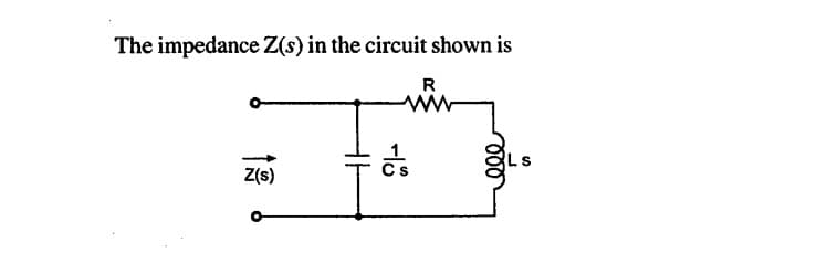 The impedance Z(s) in the circuit shown is
R
Z(s)
