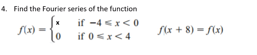 4. Find the Fourier series of the function
if -4 <x< 0
S(x) =
S(x + 8) = f(x)
if 0 <x<4
