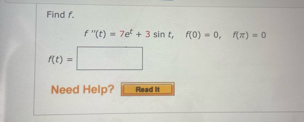 Find f.
f(t) =
f"(t) = 7et + 3 sin t, f(0) = 0, f(π) = 0
Need Help?
Read It