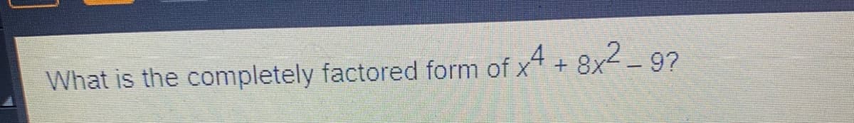 What is the completely factored form of x4 + 8x-9?
