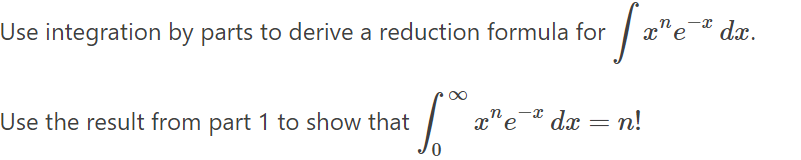 Use integration by parts to derive a reduction formula for
x"e
dx.
Use the result from part 1 to show that
x"e¯
dx = n!
