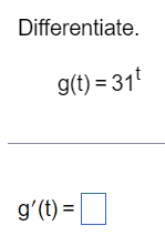 Differentiate.
g(t) = 31t
g' (t) =