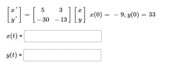 3
æ(0)
-
9, y(0) = 33
=
30
- 13
x(t) =
y(t) =
