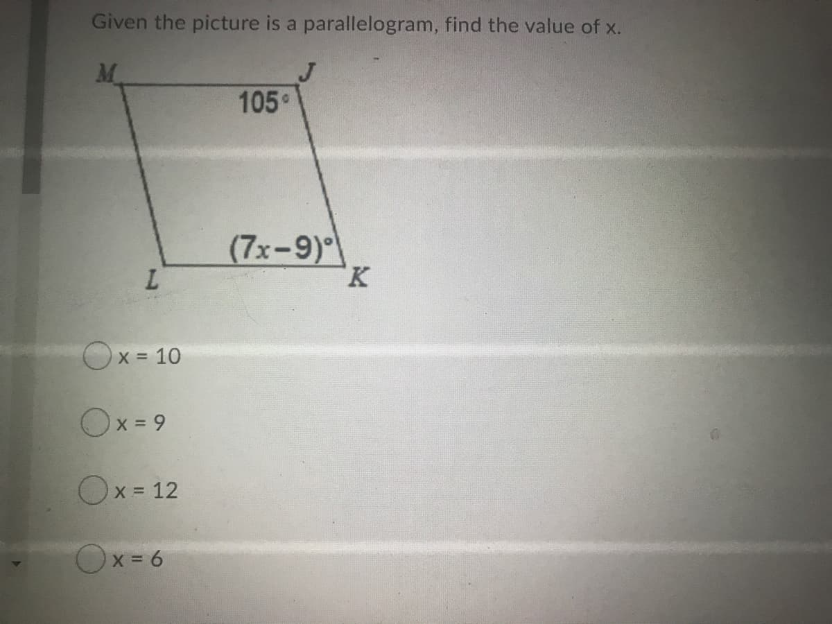 Given the picture is a parallelogram, find the value of x.
M
105°
(7x-9)
'K
Ox = 10
Ox= 9
Ox = 12
Ox = 6
