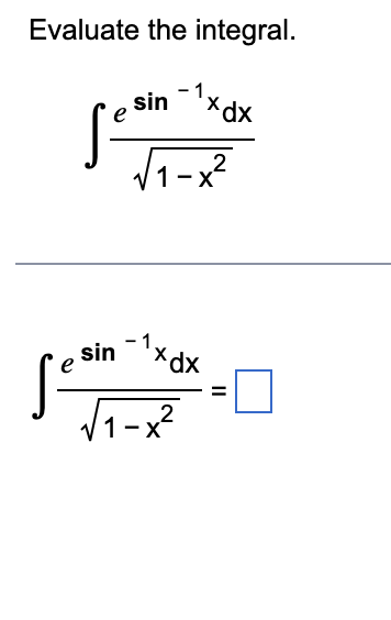 Evaluate the integral.
, sin −1xdx
е
Sesin
e
√₁-x²
sin -1xdx
√1-x²
2
||