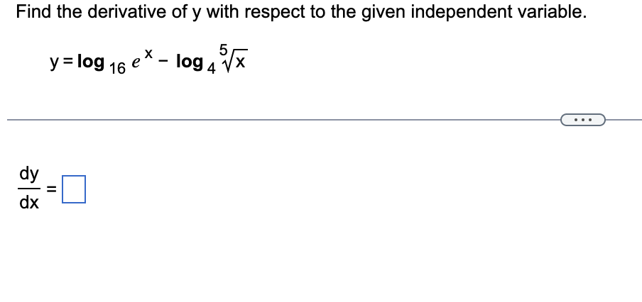 Find the derivative of y with respect to the given independent variable.
dy
dx
5
y = log 16 ex-log 4√x
||