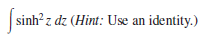 sinh? z dz (Hint: Use an identity.)
