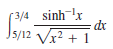 3/4 sinhx
dr
Js/12 Vx2 + 1
