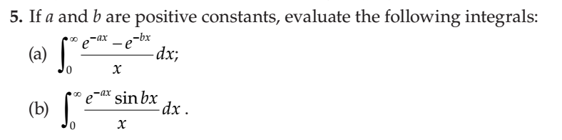 (b)
5. If a and b are positive constants, evaluate the following integrals:
(a)
,-bx
e-ax -e
-dx;
e-ax sin bx
-dx .
