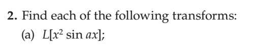 2. Find each of the following transforms:
(a) L[x² sin ax];
