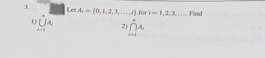 3.
1) UA
Let A/= (0, 1,2,3,...,i) for i=1,2,3,.... Find
2) NA,