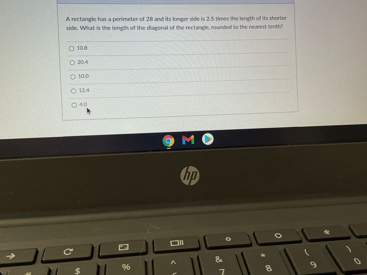 A rectangle has a perimeter of 28 and its longer side is 2.5 times the length of its shorter
side. What is the length of the diagonal of the rectangle, rounded to the nearest tenth?
10.8
20.4
O 10.0
O 12.4
O 4.0
hp
Ce
&
6.
* 0*
%24
