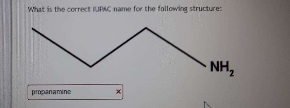 What is the correct IUPAC name for the following structure:
NH,
propanamine
