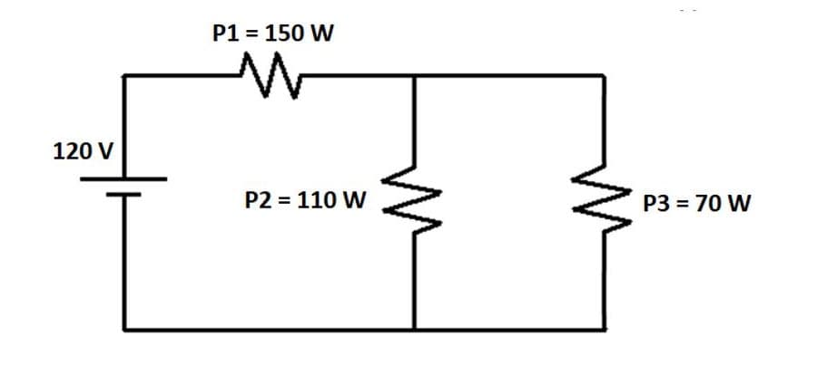 P1 = 150 W
120 V
P2 = 110 W
P3 = 70 W
