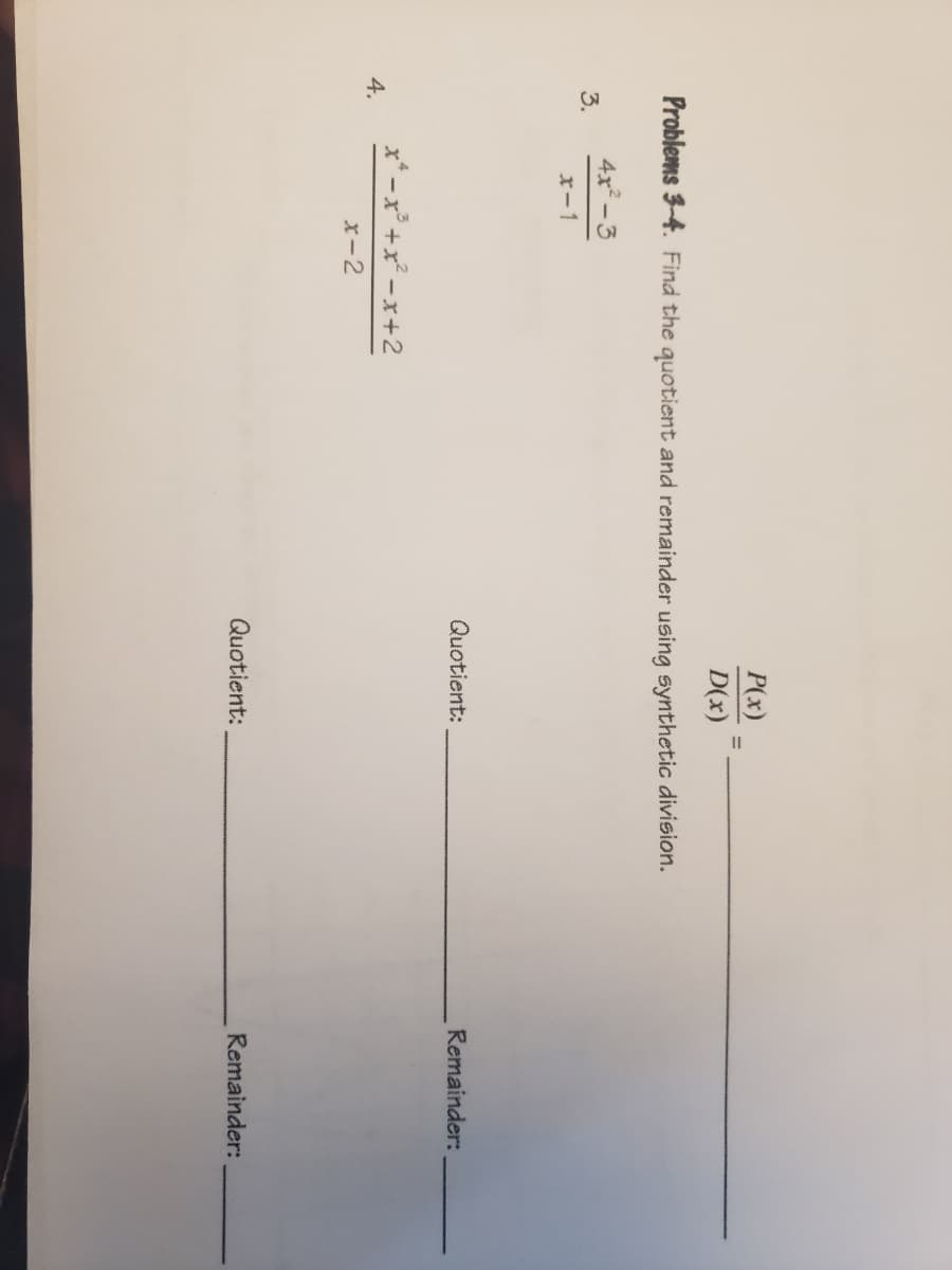 P(x)
D(x)
Problems 3-4. Find the quotient and remainder using synthetic division.
4x² - 3
3.
x-1
Quotient:
Remainder:
x* -x° +x² -x+2
4.
x-2
Quotient:
Remainder:
