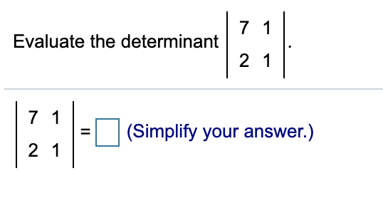 7 1
Evaluate the determinant
2 1
7 1
(Simplify your answer.)
2 1
